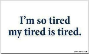 My tired is tired